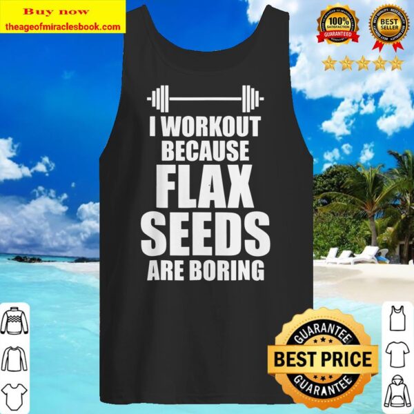 Workouts and Healthy Flax Seed Funny Tank top