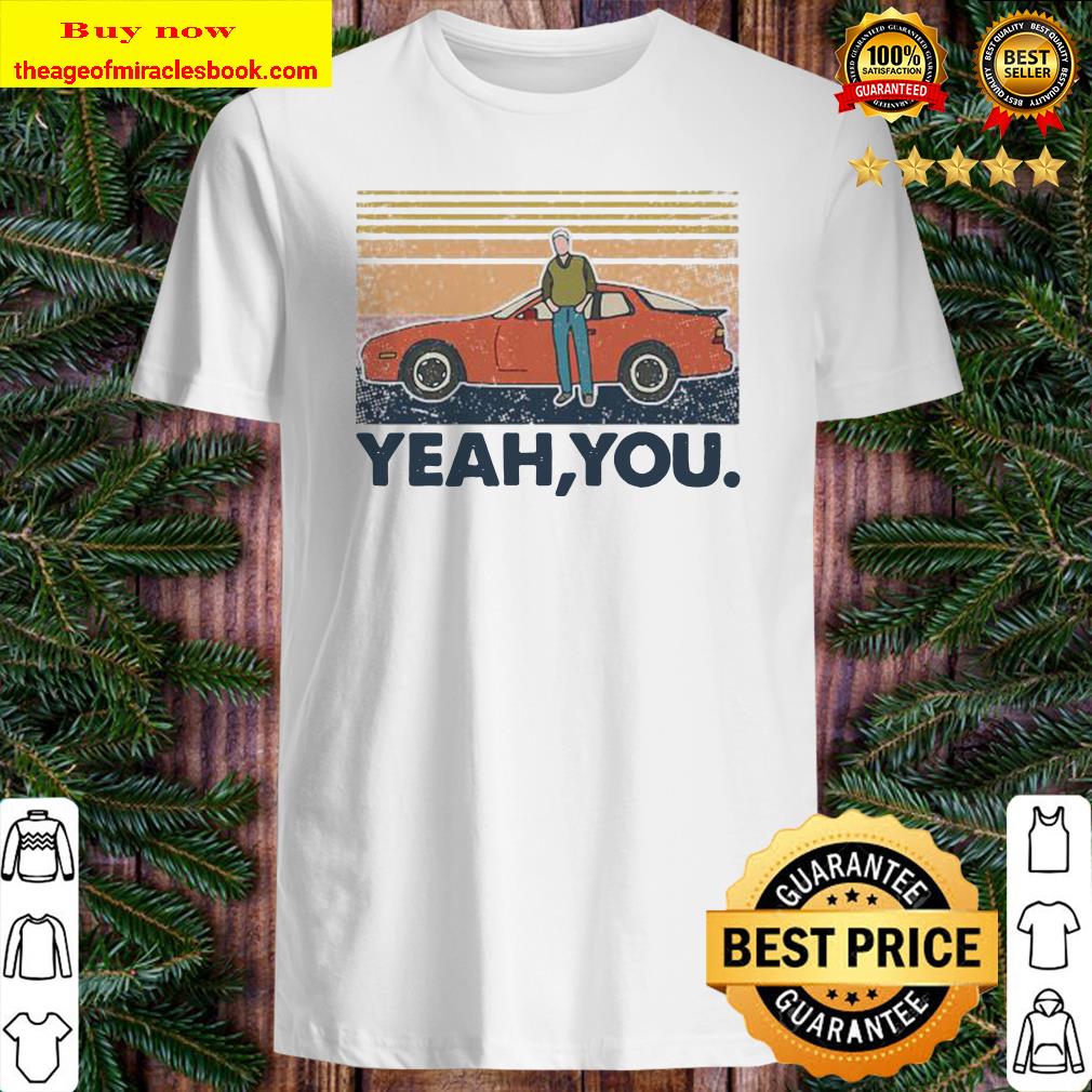 Yeah, You Car Vintage Retro shirt, hoodie, tank top, sweater