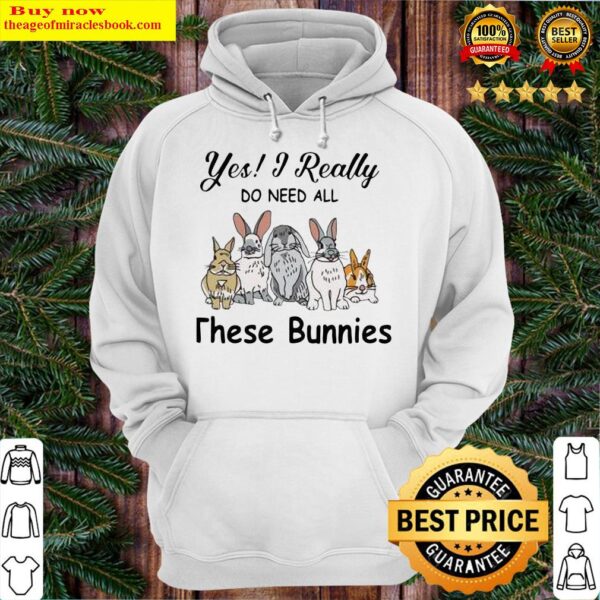 Yes I Really Do Need All These Bunnies Hoodie