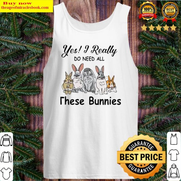Yes I Really Do Need All These Bunnies Tank Top