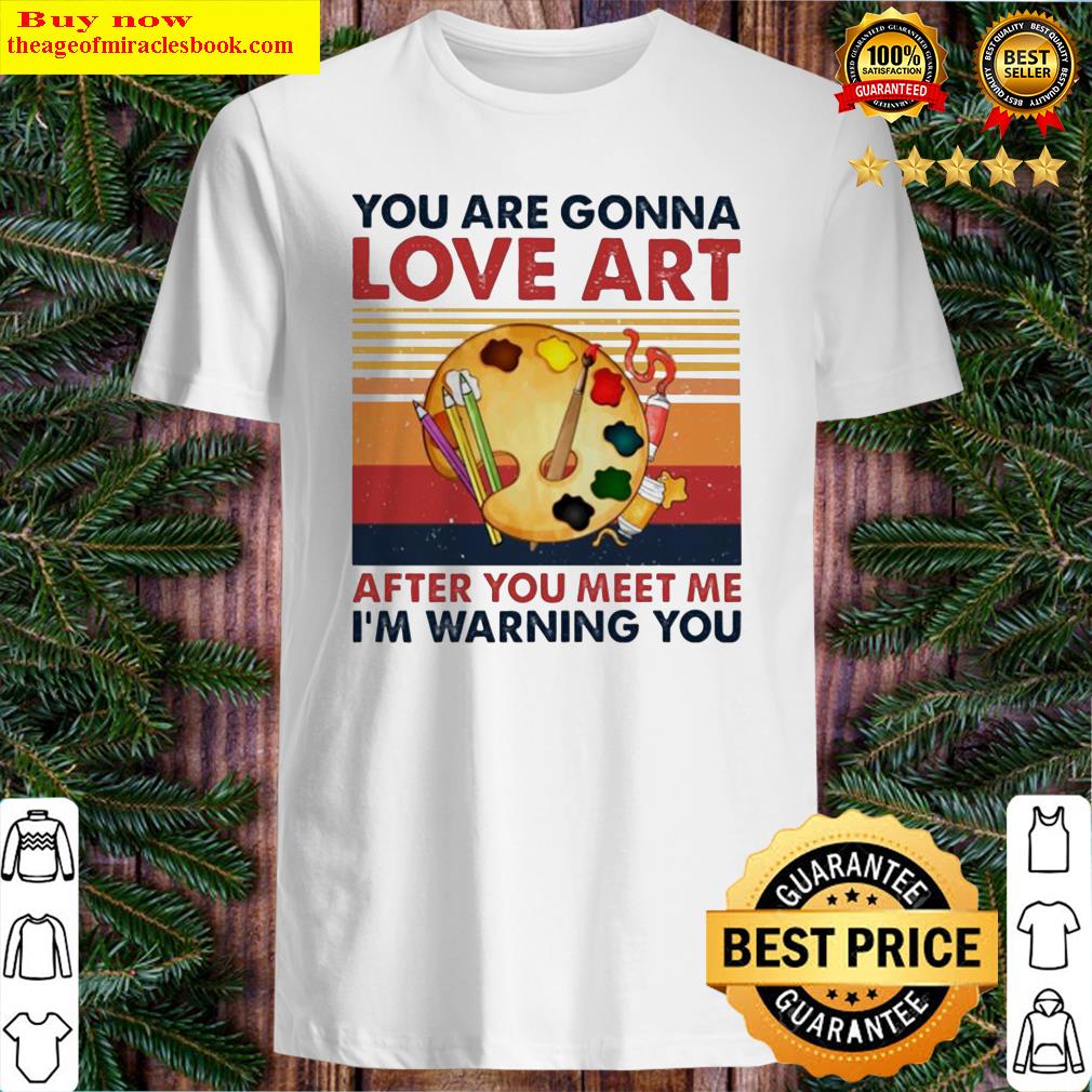 You are gonna love art after you meet me I’m warning you vintage Shirt