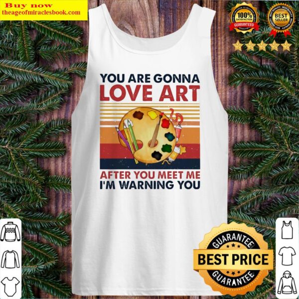 You are gonna love art after you meet me I’m warning you vintage Tank Top