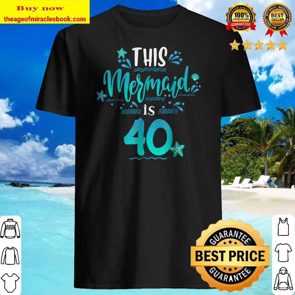 40th Birthday Shirt Funny This Mermaids Is 40 Gift Shirt