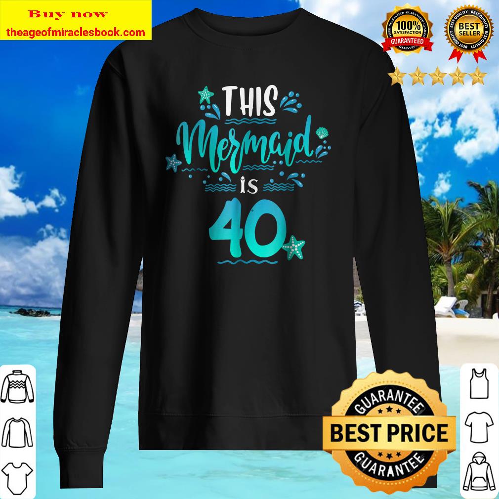 40th Birthday Shirt Funny This Mermaids Is 40 Gift Sweater