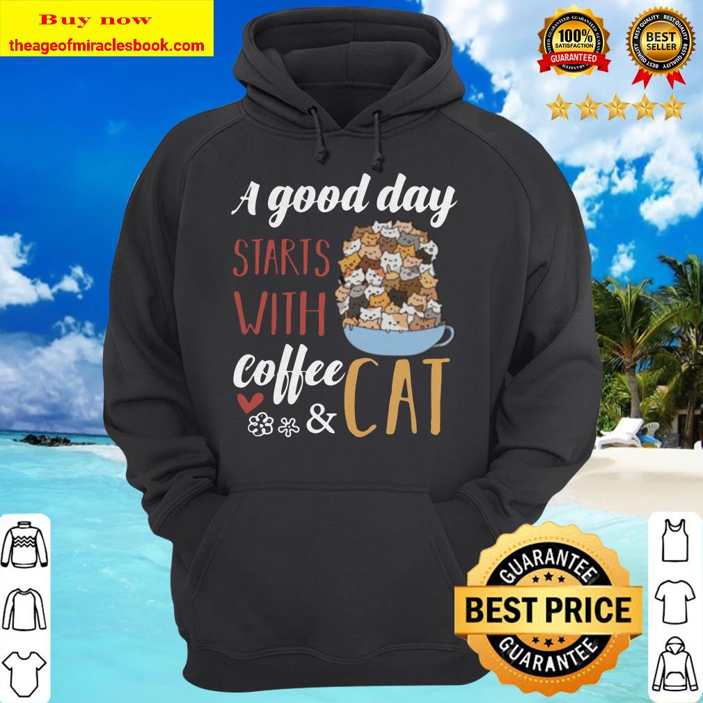 A Good Day Starts With Coffee And Cat Hoodie