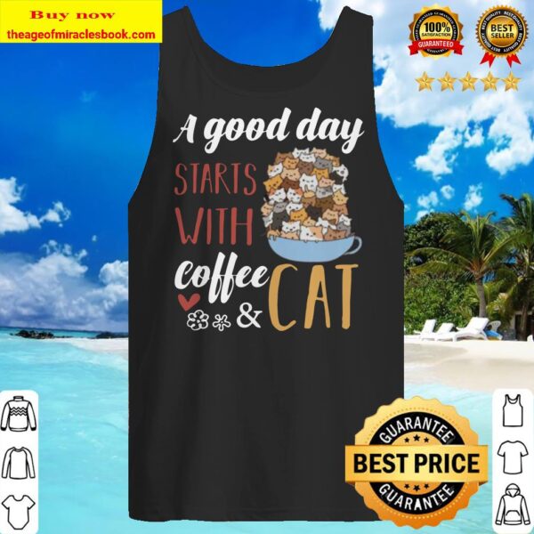 A Good Day Starts With Coffee And Cat Tank top