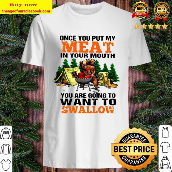 Bear Drinking Beer Camping Once You Put My Meat In Your Mouth You_re G Shirt