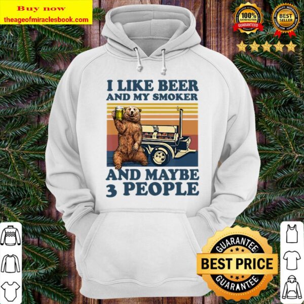 Bear I Like Beer And My Smoker And Maybe 3 People Hoodie