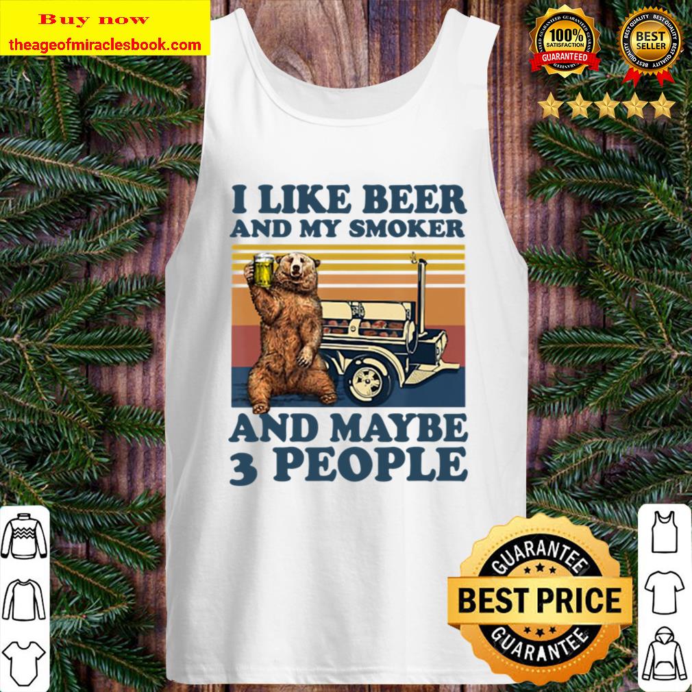 Bear I Like Beer And My Smoker And Maybe 3 People Tank Top