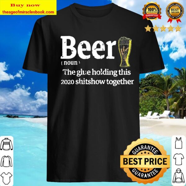 Beer Noun Glue Holding This 2020 Shitshow Together Shirt