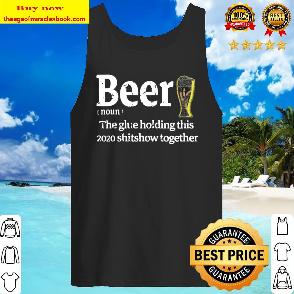 Beer Noun Glue Holding This 2020 Shitshow Together Tank Top