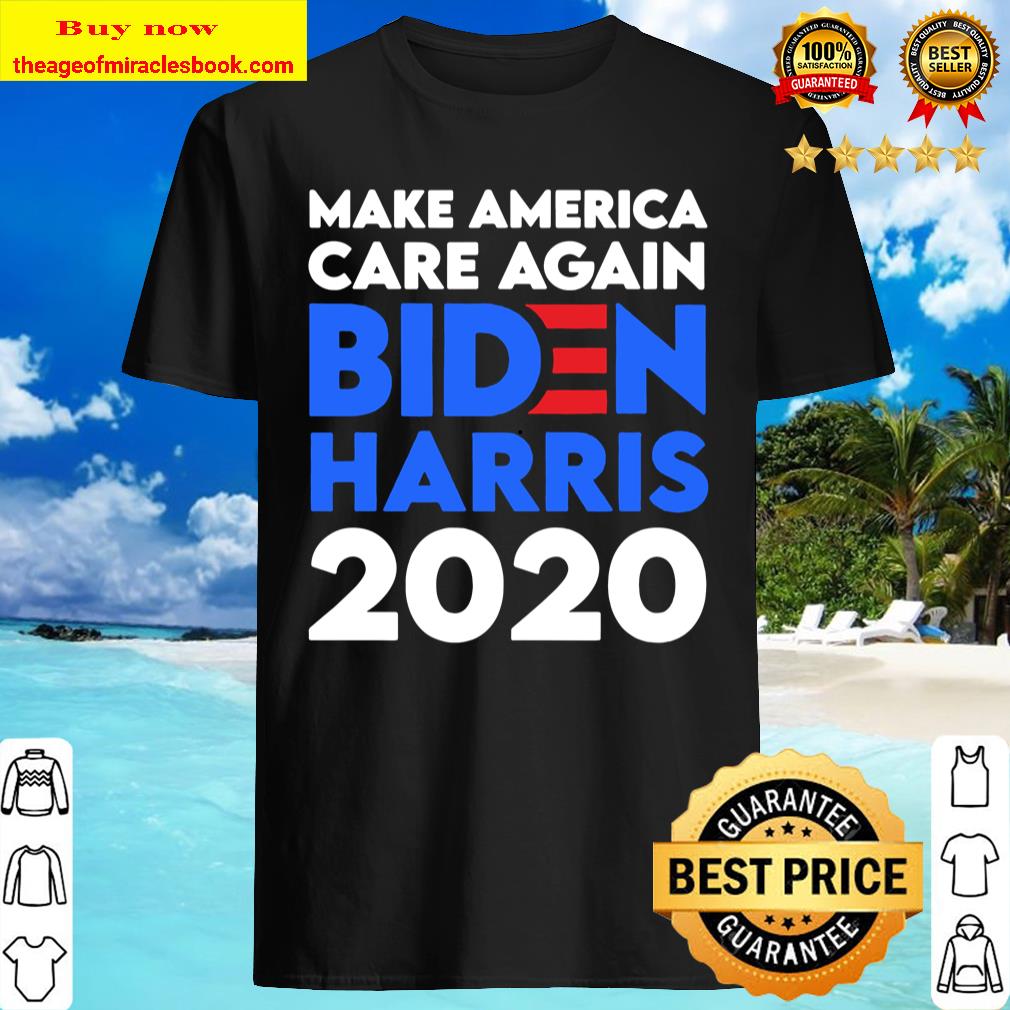 Biden Harris 2020 Make America Care Again Classic shirt