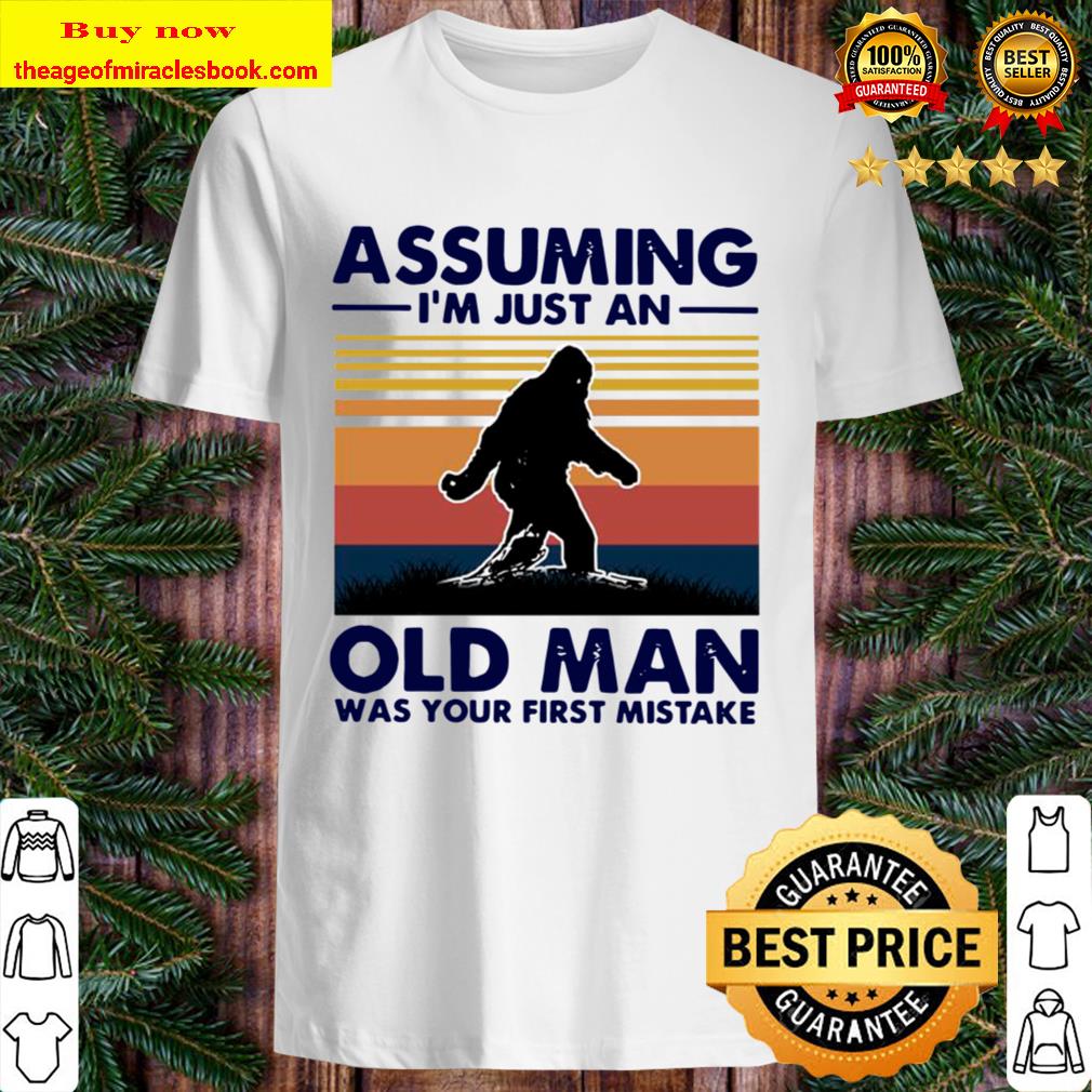 Bigfoot Assuming I’m Just An Old Man Was Your First Mistake Vintage Shirt