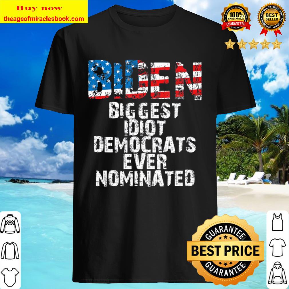 Biggest Idiot Democrats Ever Nominated Anti-Biden Apparel shirt