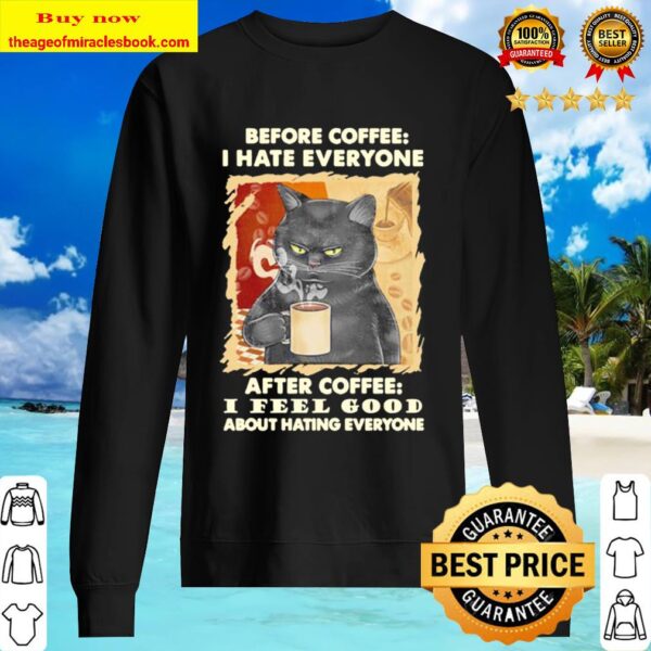 Black cat before coffee i hate everyone after coffee i feel good about Sweater
