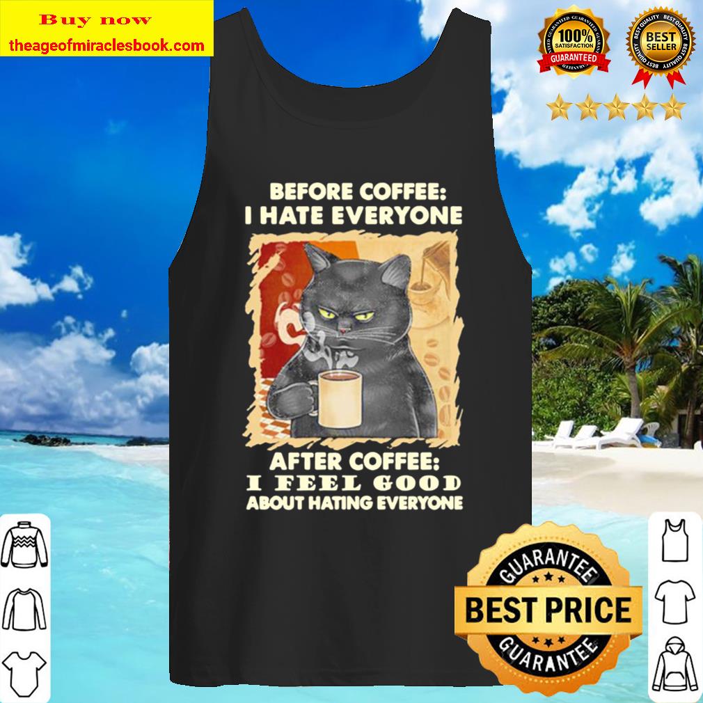 Black cat before coffee i hate everyone after coffee i feel good about Tank Top