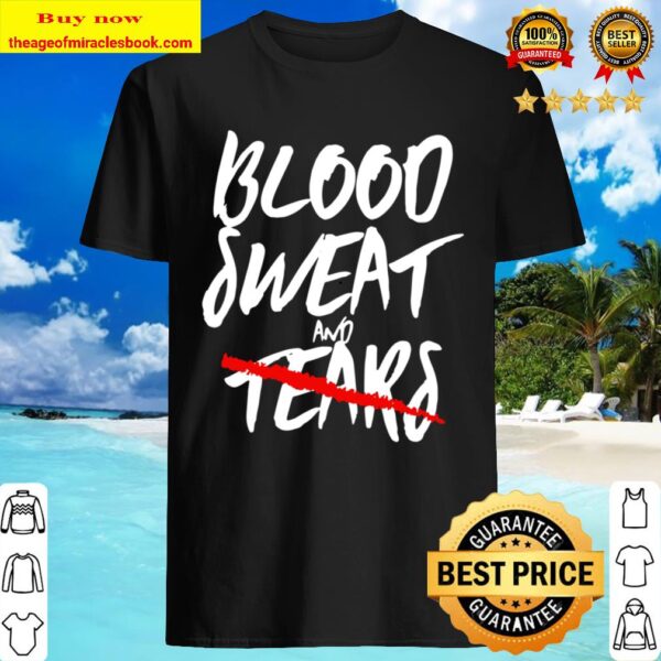 Blood, Sweat, No Tears Fitness Workout Shirt