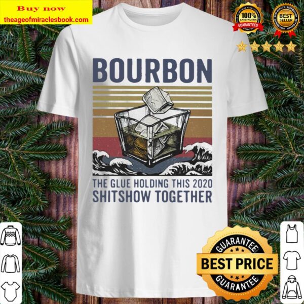 Bourbon the glue holding this shitshow together vintage Shirt