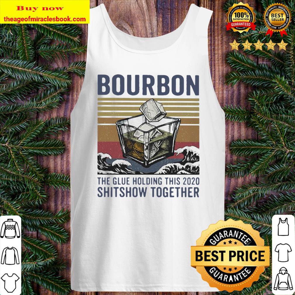 Bourbon the glue holding this shitshow together vintage Tank Top