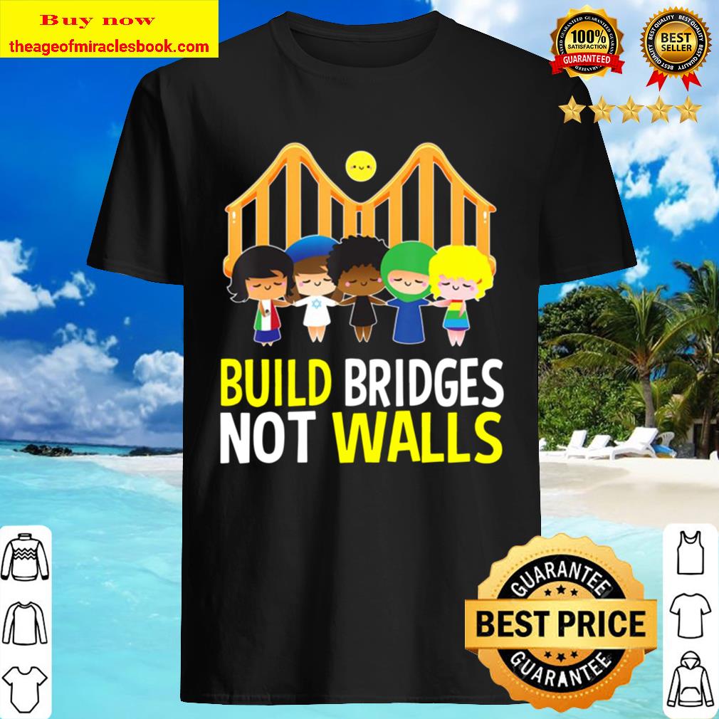 Build Bridges Not Walls Political Gift For Men Women shirt