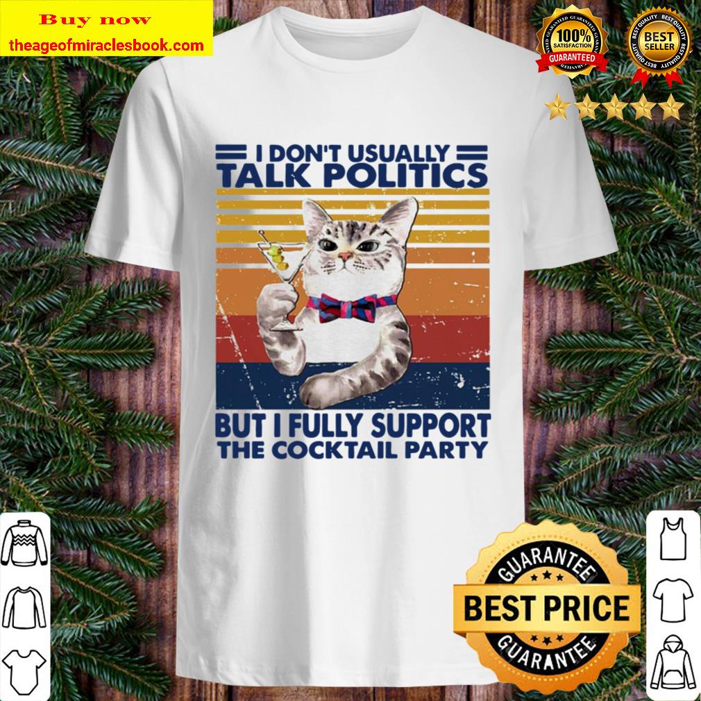 Cat I don’t usually talk politics but I fully support the cocktail party vintage shirt
