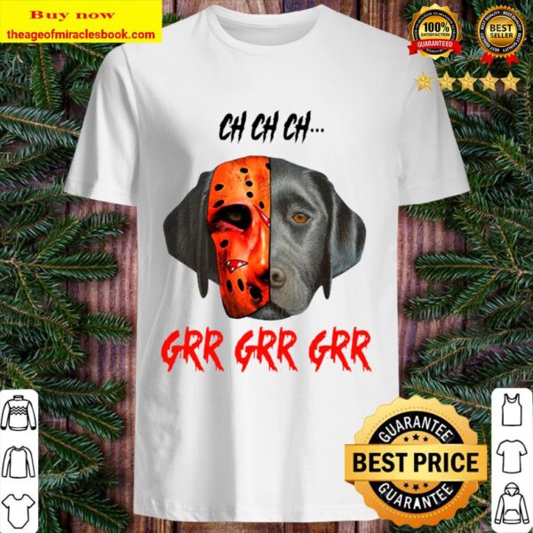 Ch Ch Ch Labrador Retriever Dog Jason Voorhees Grr Grr Grr Shirt