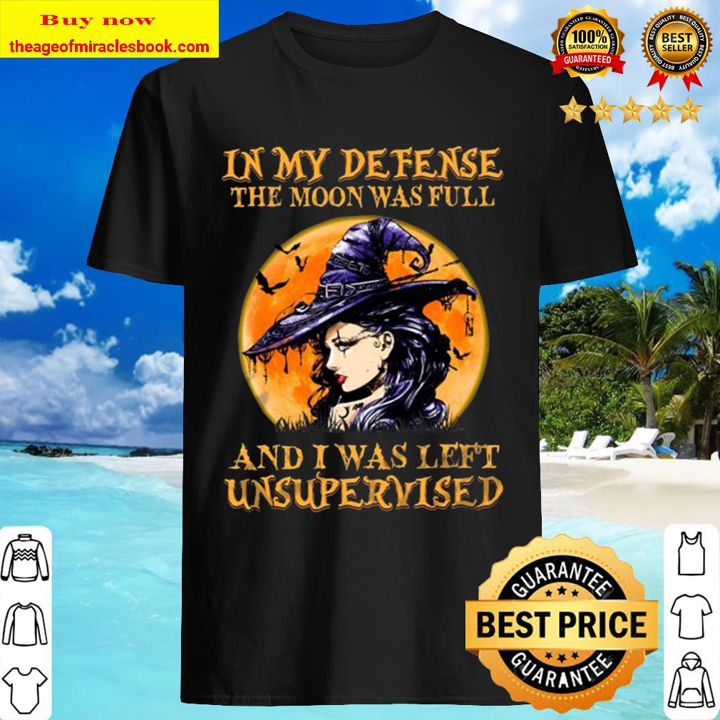 Charming Witch Big Fancy Hat In My Defense The Moon Was Full And I Was Left Unsupervised Halloween Shirt