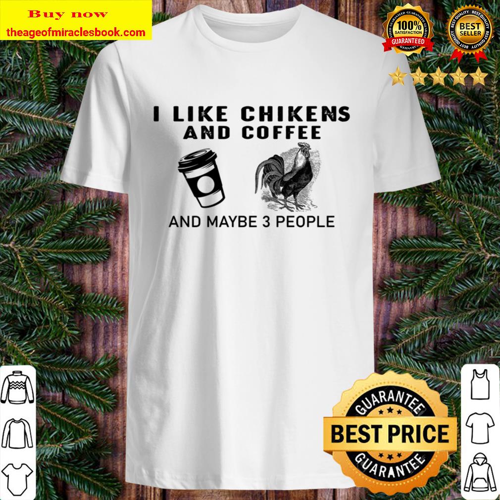Chicken like coffee chicken and maybe 3 People Shirt