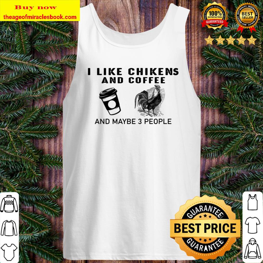 Chicken like coffee chicken and maybe 3 People Tank TopChicken like coffee chicken and maybe 3 People Tank Top