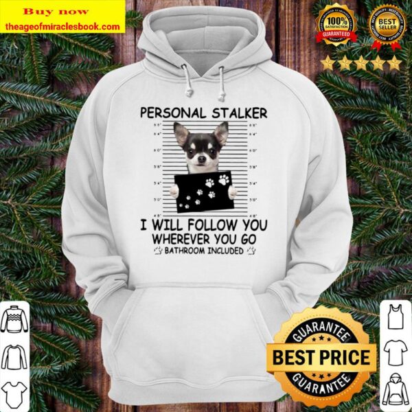 Chihuahua Personal Stalker I Will Follow You Wherever You Go Bathroom Hoodie