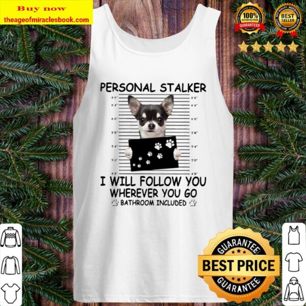 Chihuahua Personal Stalker I Will Follow You Wherever You Go Bathroom Tank Top