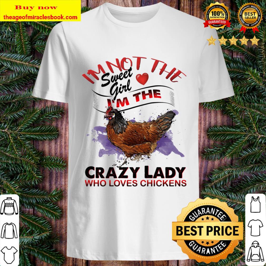 Crazy lady loves chickens - I_m Not the Sweet girl i_m the Chicken Shirt