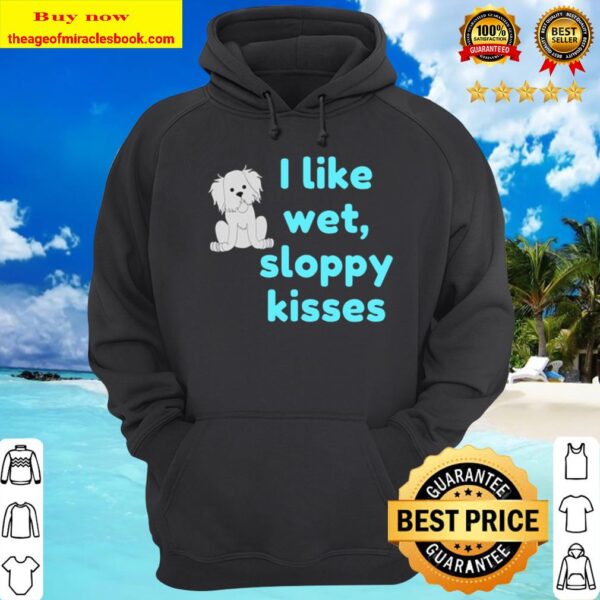 Cute Dog – I Like Wet, Sloppy Kisses Funny Dog Kisses Hoodie