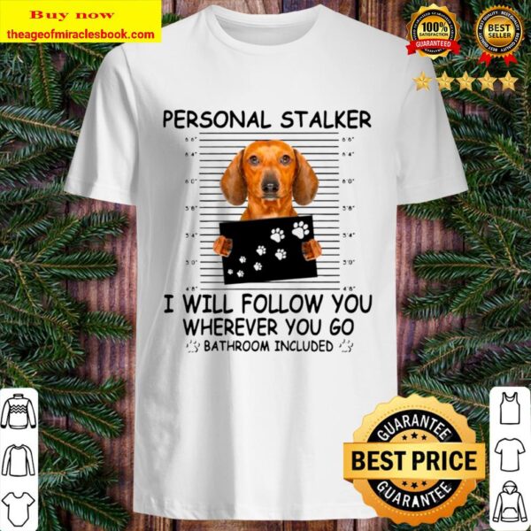 Dachshund Personal Stalker I Will Follow You Wherever You Go Bathroom Shirt