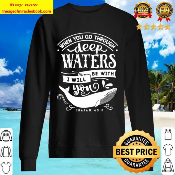 Faith Quotes - When You Go Through Deep Waters Sweater