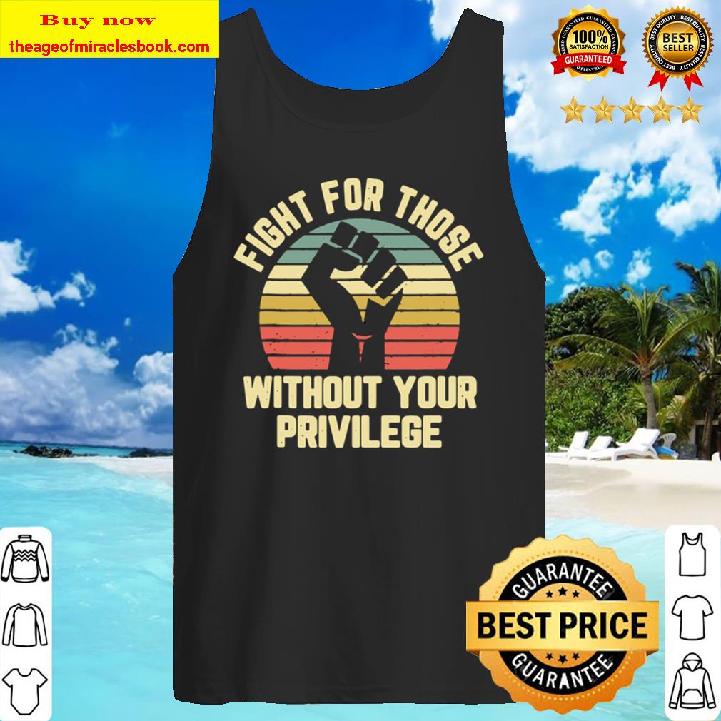 Fight For Those Without Your Privilege Shirt Civil Rights Tank Top