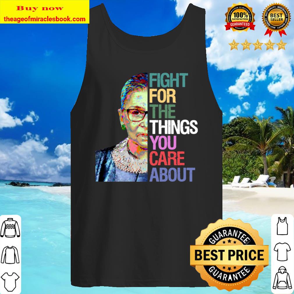 Fight for the Things You Care About RBG Ruth Bader Ginsburg Sweatshirt Tank Top