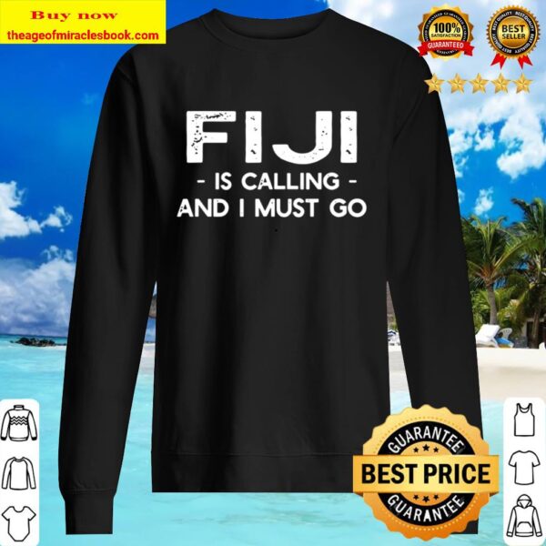 Fiji Is Calling And I Must Go – Funny Country Saying Sweater