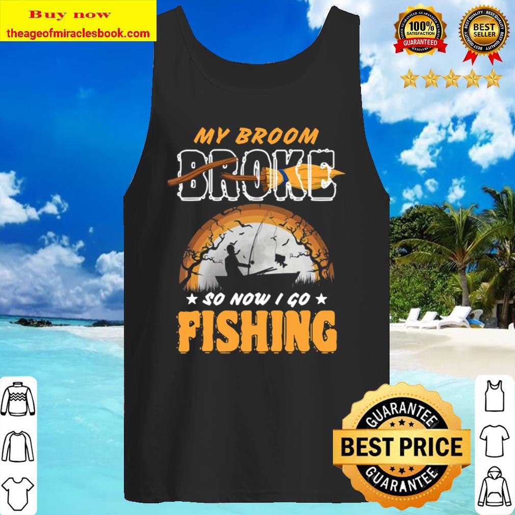 https://theageofmiraclesbook.com/wp-content/uploads/2020/09/Fishing-Halloween-Funny-My-Broom-Broke-So-Now-I-Go-Fishing-Tank-Top.jpg