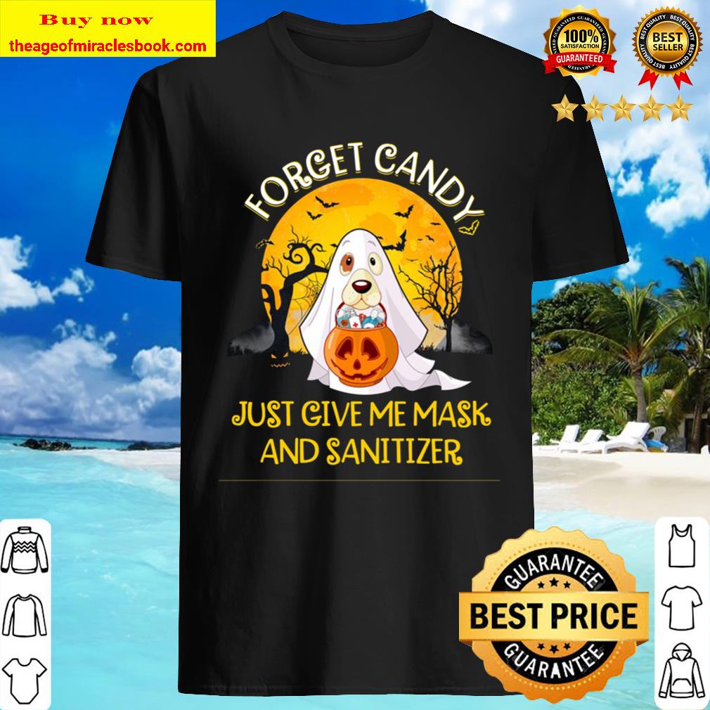 Forget Candy Just Give Me Mask And Sanitizer Dog Boo Ghost Trick Or Tr Shirt