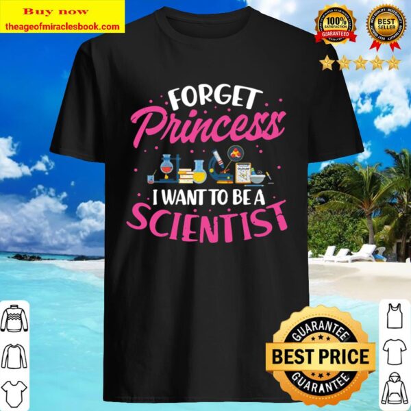 Forget Princess I Want To Be A Scientist Funny Science Girl Shirt