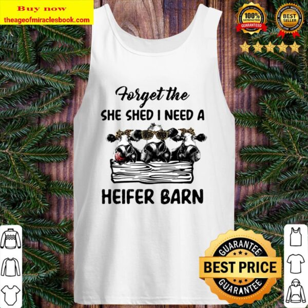 Forget The She Shed I Need A Heifer Barn Tank Top
