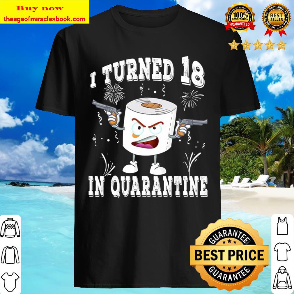 Funny 18th Birthday I Turned 18 In Quarantine 2020 Bday Gift Shirt