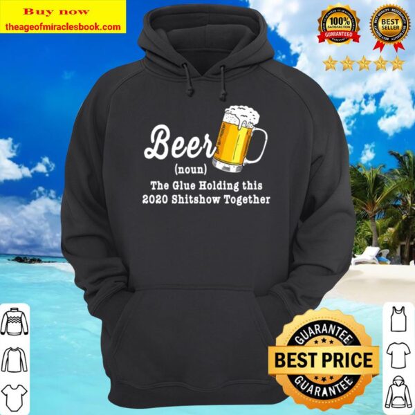 Funny Beer The Glue Holding This 2020 Shitshow Together Hoodie