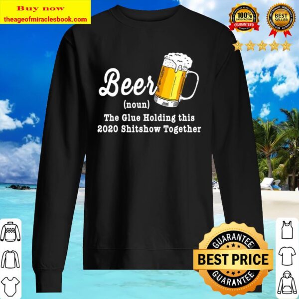 Funny Beer The Glue Holding This 2020 Shitshow Together Sweater