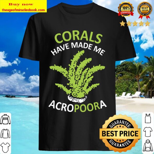 Funny Coral Gift Aquarium Tank Corals Have Made Me Acropoora Shirt