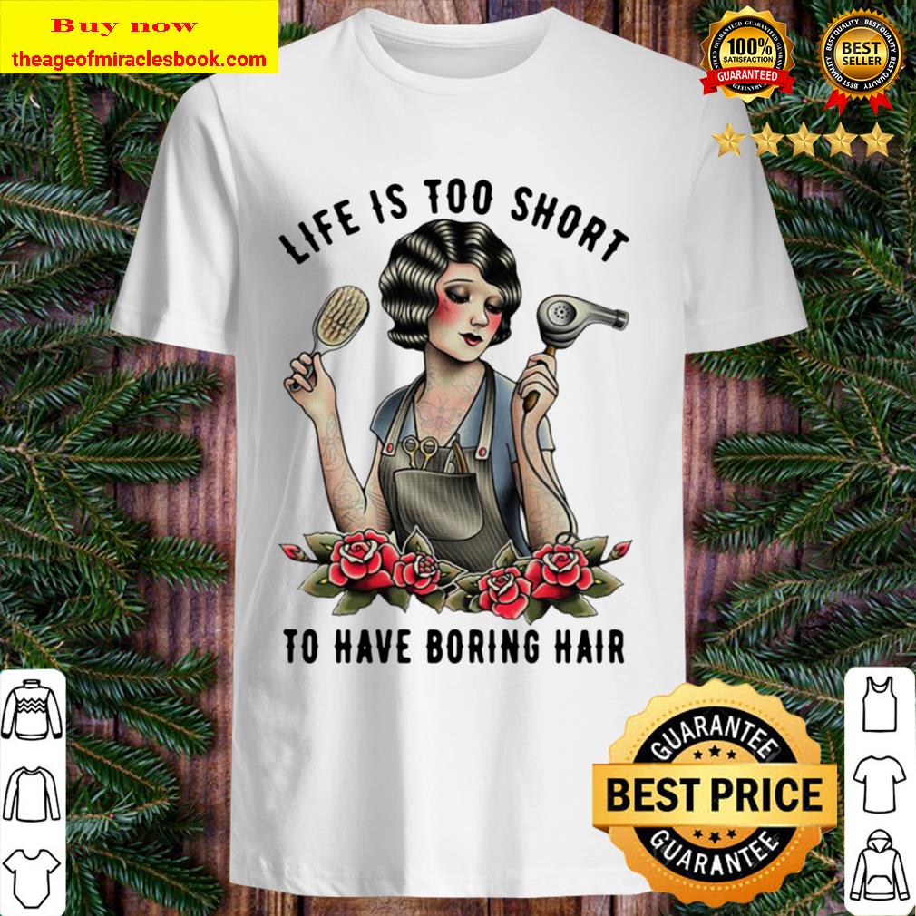 Funny Girl Life Is Too Short To Funny Girl Life Is Too Short To Have Boring Hair ShirtHave Boring Hair Shirt
