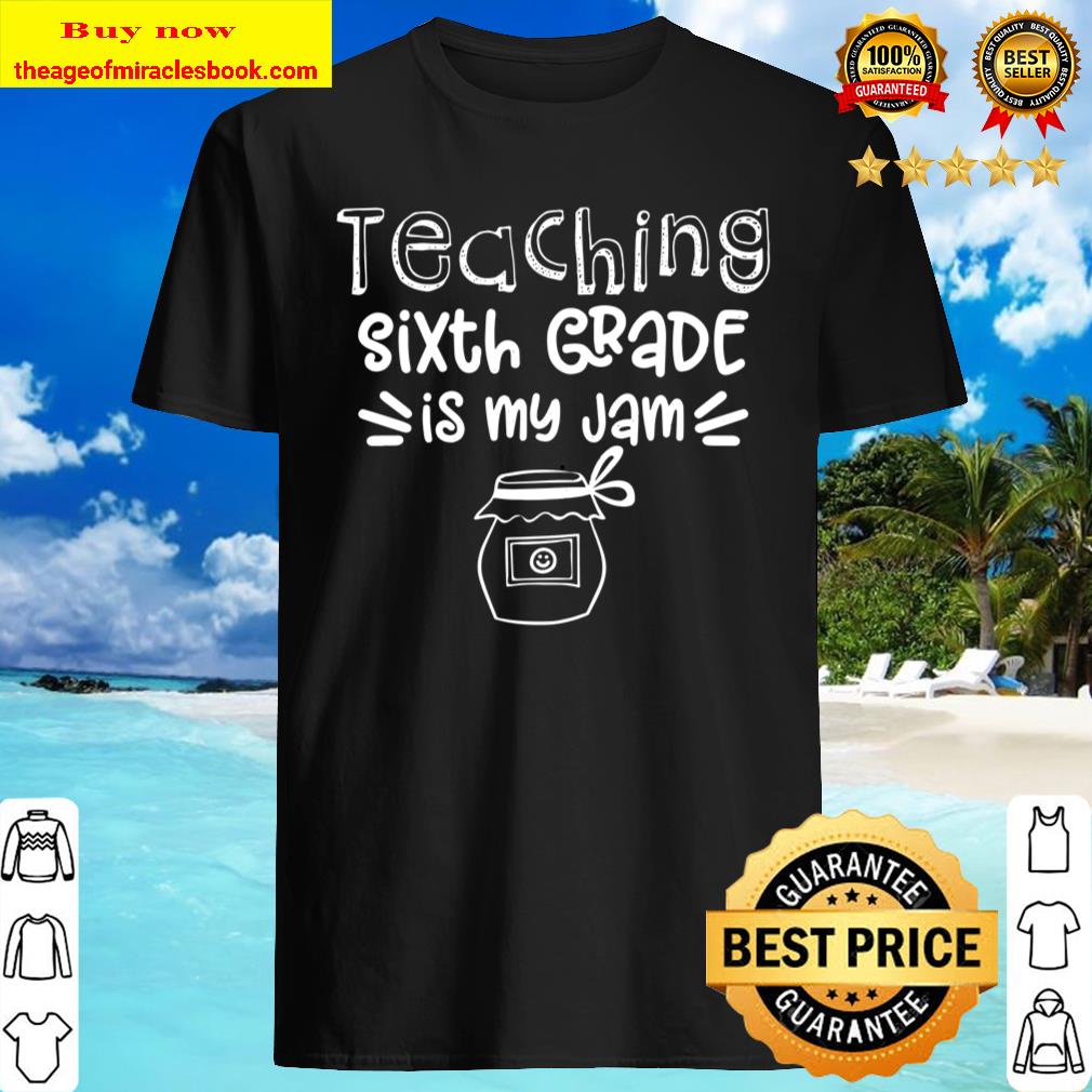 Funny Teacher Shirt Teaching Sixth Grade Is My Jam