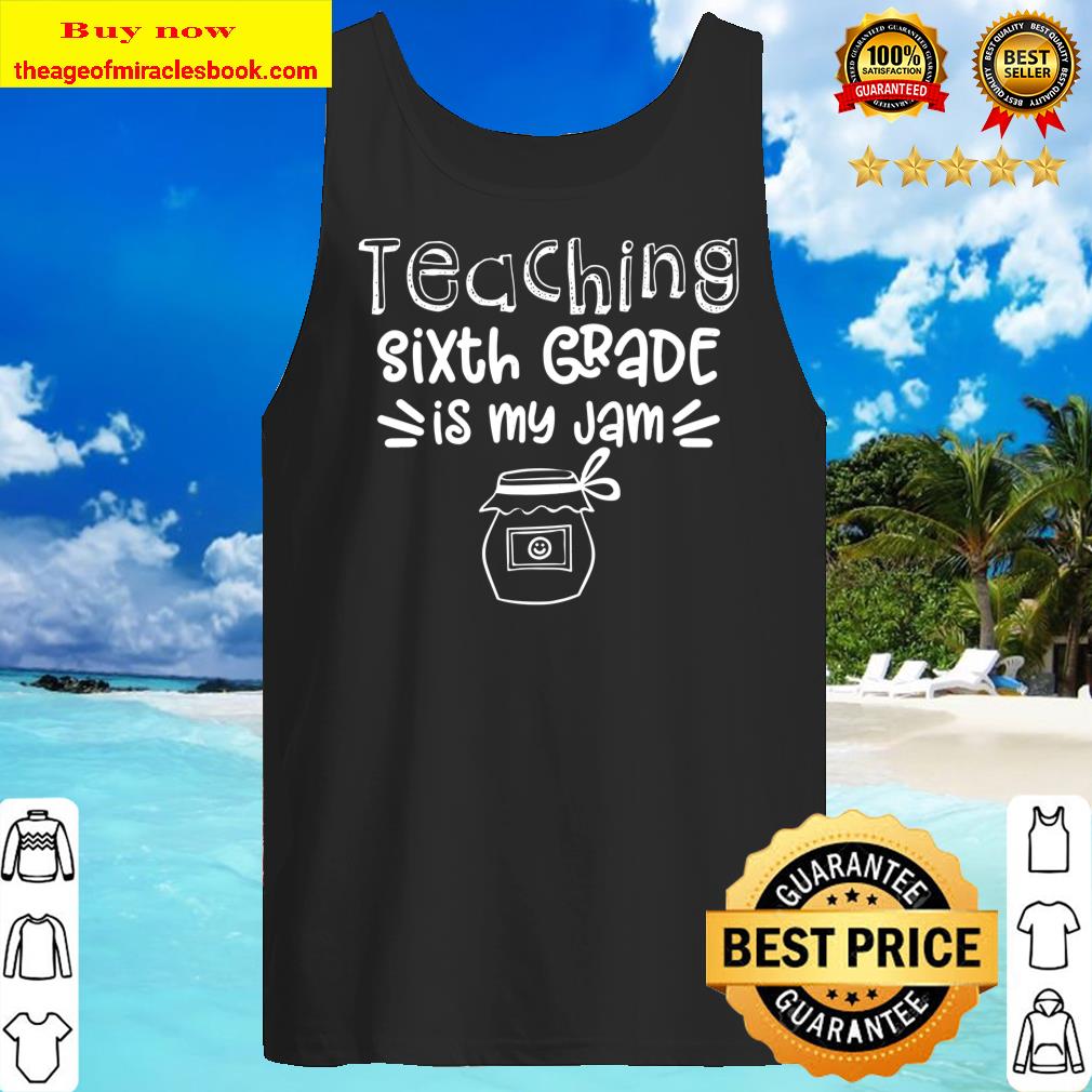 Funny Teacher Shirt Teaching Sixth Grade Is My Jam Tank Top