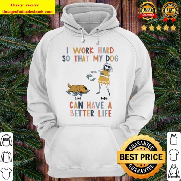 Girl and Dog I Work Hard So That My Dog Can Have A Better Life Hoodie